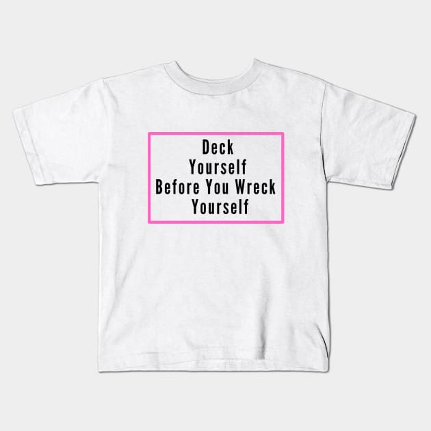 Deck Yourself Before You Wreck Yourself Kids T-Shirt by SPEEDY SHOPPING